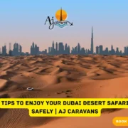 Tips to Enjoy Your Dubai Desert Safari Safely Aj Caravans